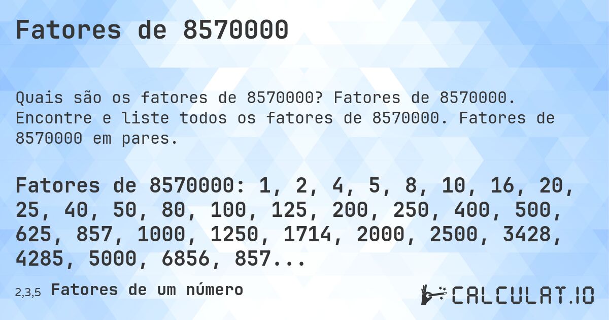 Fatores de 8570000. Fatores de 8570000. Encontre e liste todos os fatores de 8570000. Fatores de 8570000 em pares.