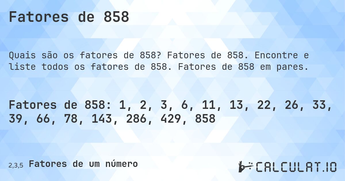 Fatores de 858. Fatores de 858. Encontre e liste todos os fatores de 858. Fatores de 858 em pares.