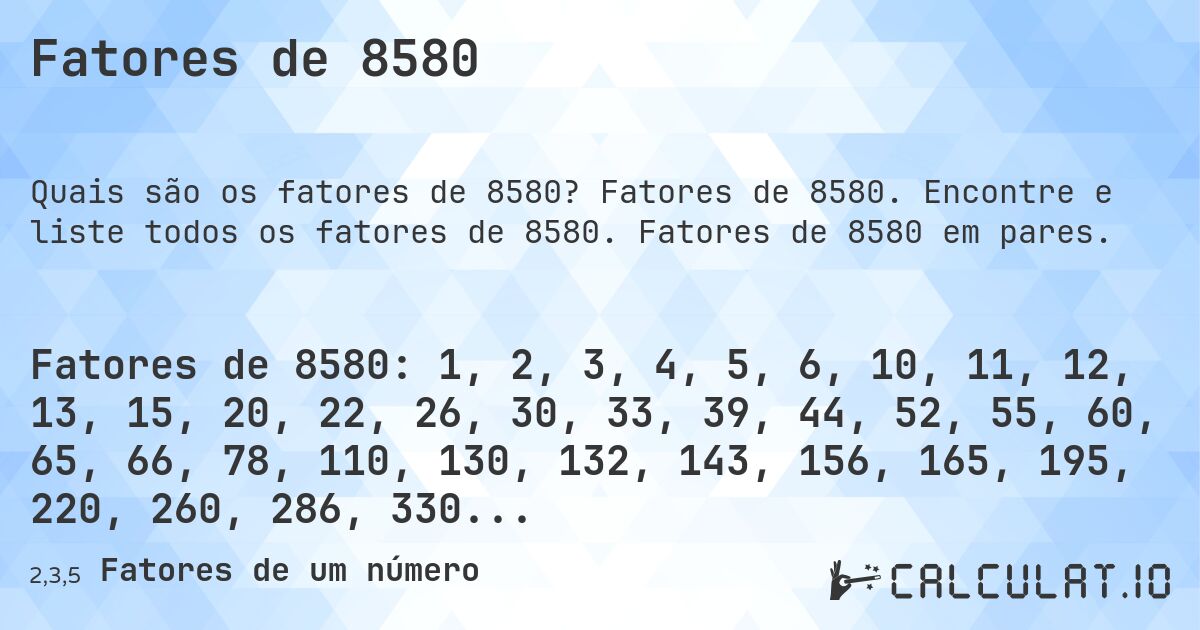 Fatores de 8580. Fatores de 8580. Encontre e liste todos os fatores de 8580. Fatores de 8580 em pares.