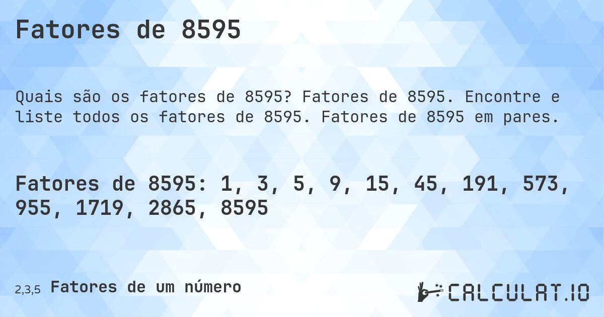 Fatores de 8595. Fatores de 8595. Encontre e liste todos os fatores de 8595. Fatores de 8595 em pares.