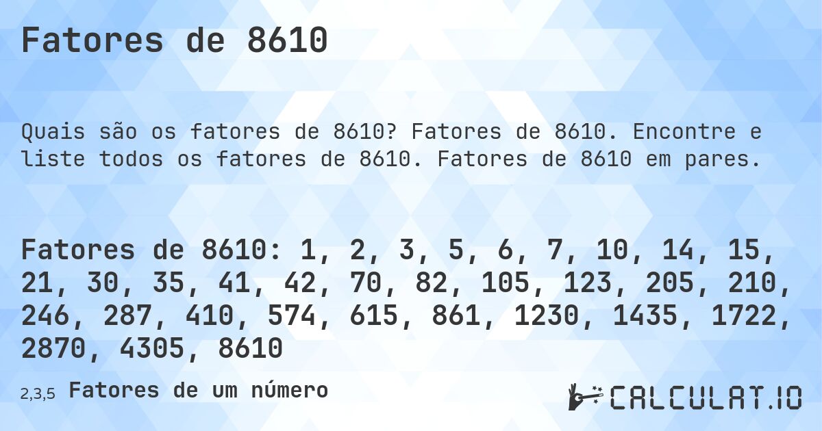 Fatores de 8610. Fatores de 8610. Encontre e liste todos os fatores de 8610. Fatores de 8610 em pares.