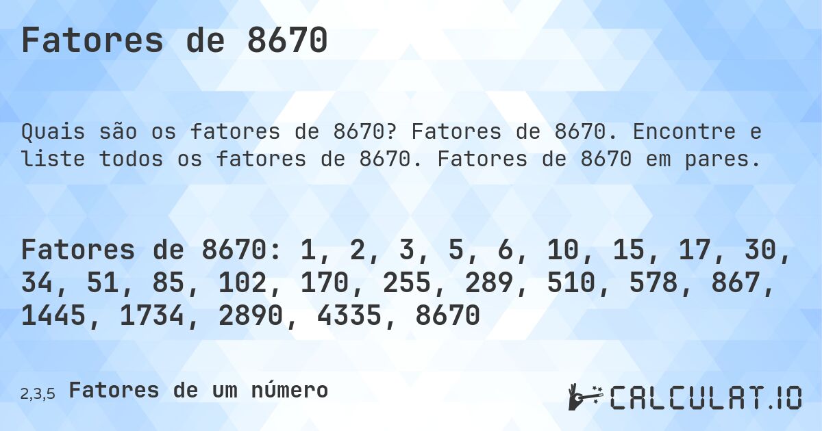 Fatores de 8670. Fatores de 8670. Encontre e liste todos os fatores de 8670. Fatores de 8670 em pares.