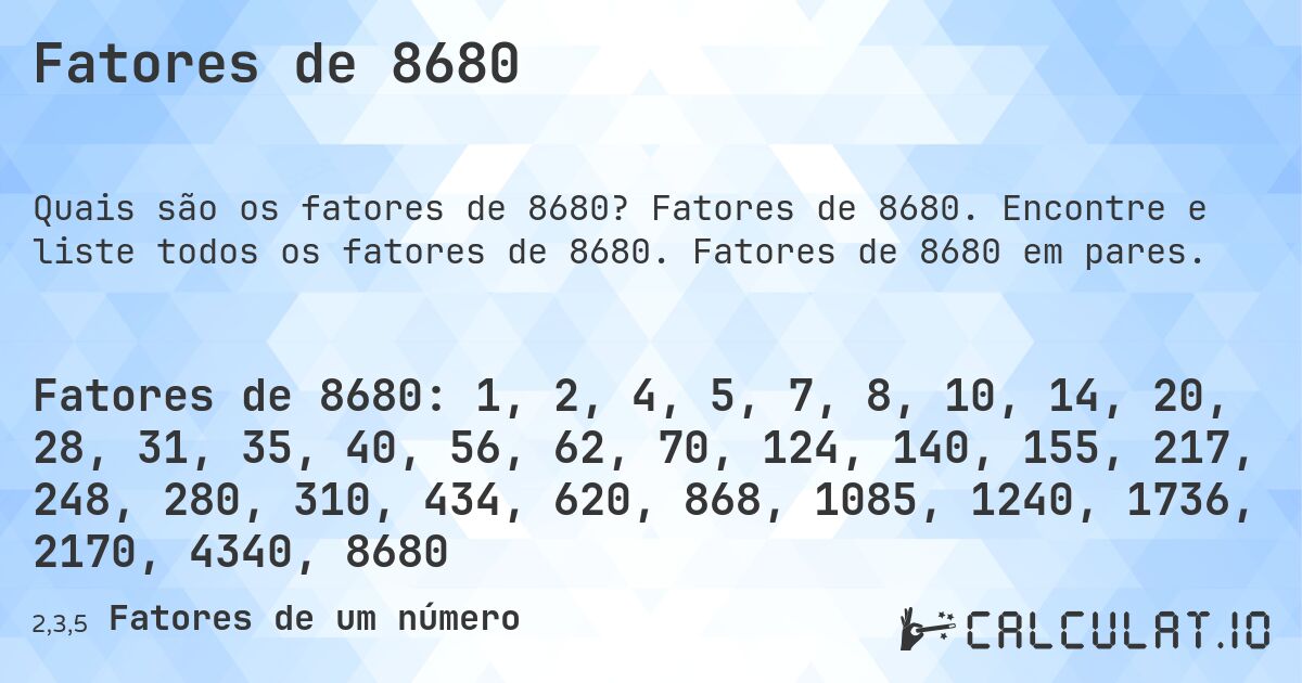 Fatores de 8680. Fatores de 8680. Encontre e liste todos os fatores de 8680. Fatores de 8680 em pares.