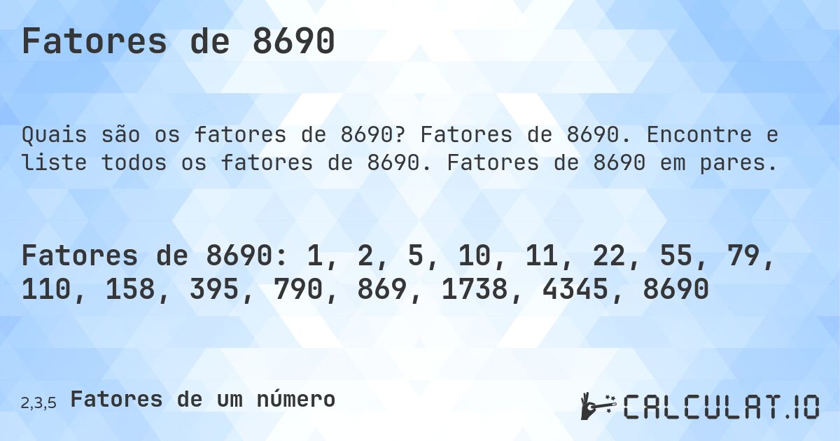 Fatores de 8690. Fatores de 8690. Encontre e liste todos os fatores de 8690. Fatores de 8690 em pares.