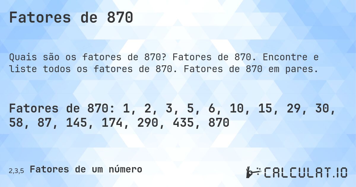 Fatores de 870. Fatores de 870. Encontre e liste todos os fatores de 870. Fatores de 870 em pares.