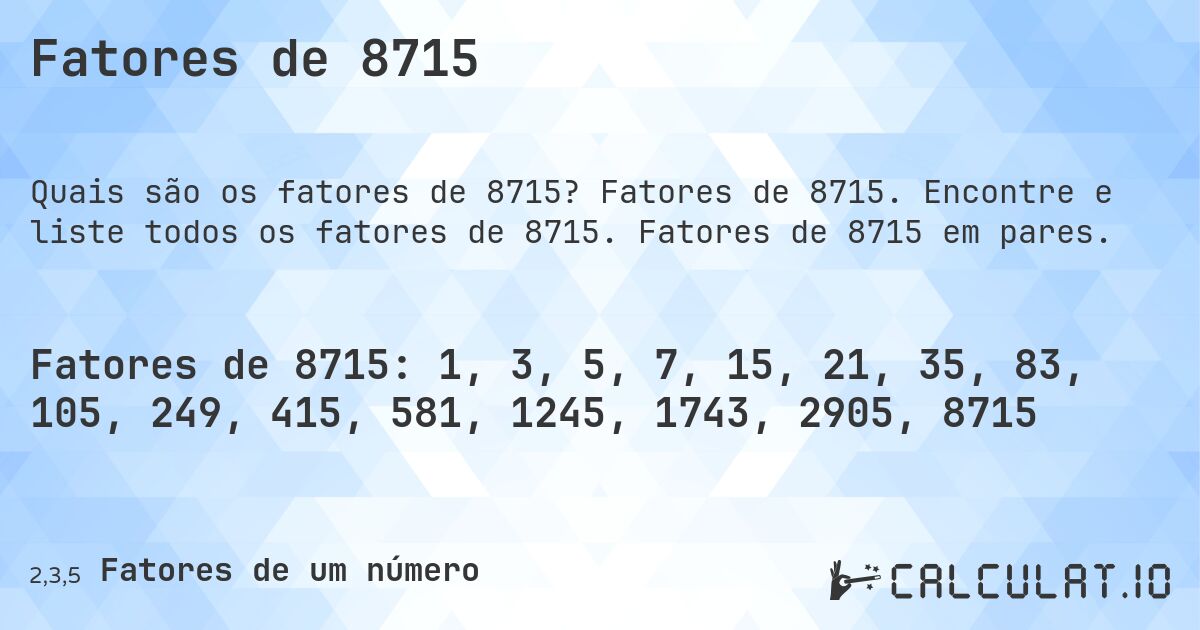 Fatores de 8715. Fatores de 8715. Encontre e liste todos os fatores de 8715. Fatores de 8715 em pares.
