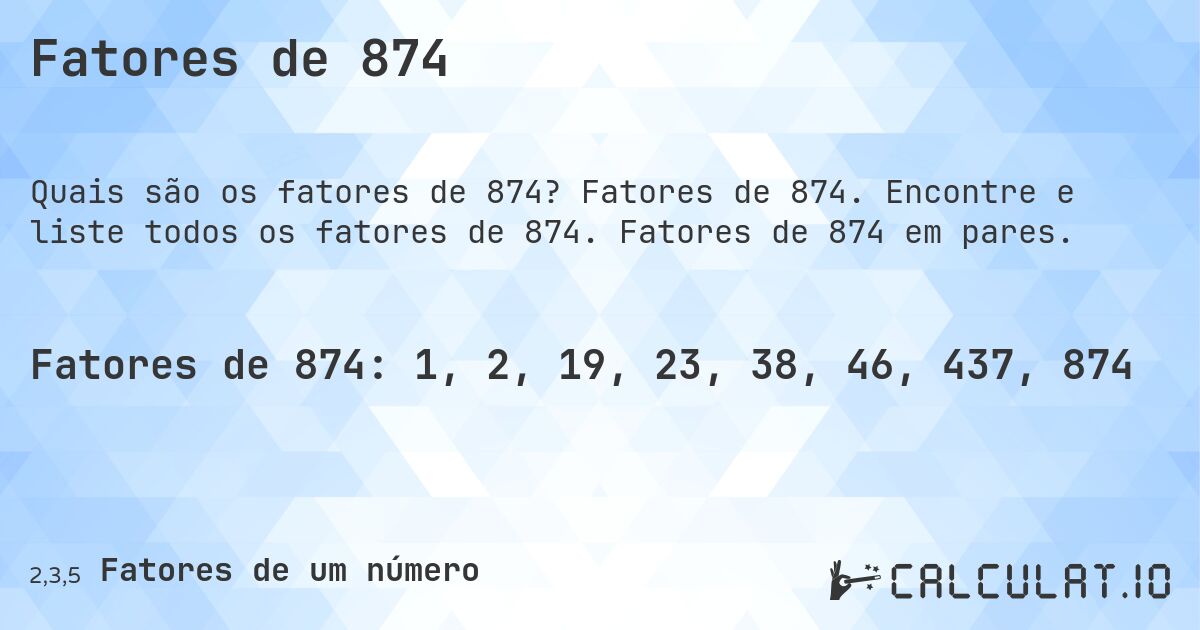 Fatores de 874. Fatores de 874. Encontre e liste todos os fatores de 874. Fatores de 874 em pares.