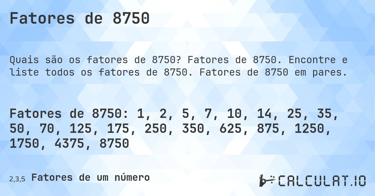 Fatores de 8750. Fatores de 8750. Encontre e liste todos os fatores de 8750. Fatores de 8750 em pares.