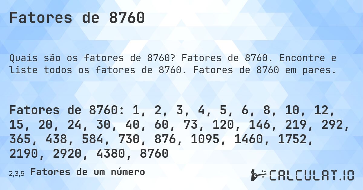 Fatores de 8760. Fatores de 8760. Encontre e liste todos os fatores de 8760. Fatores de 8760 em pares.