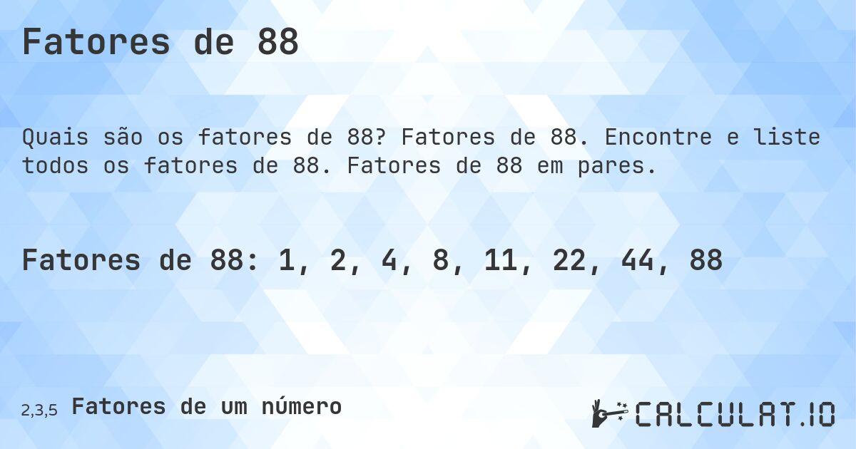 Fatores de 88. Fatores de 88. Encontre e liste todos os fatores de 88. Fatores de 88 em pares.