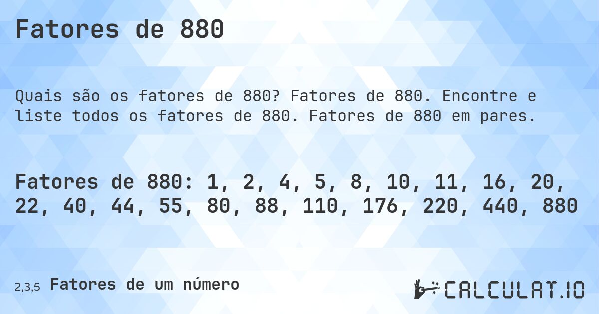 Fatores de 880. Fatores de 880. Encontre e liste todos os fatores de 880. Fatores de 880 em pares.