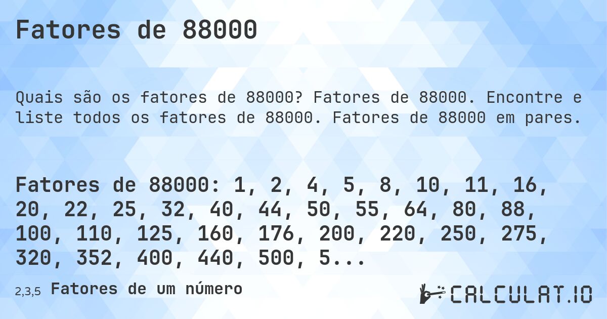 Fatores de 88000. Fatores de 88000. Encontre e liste todos os fatores de 88000. Fatores de 88000 em pares.