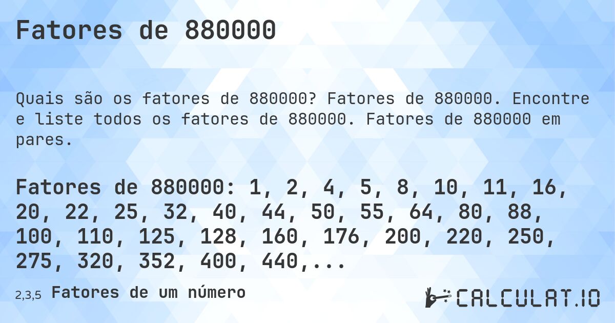 Fatores de 880000. Fatores de 880000. Encontre e liste todos os fatores de 880000. Fatores de 880000 em pares.