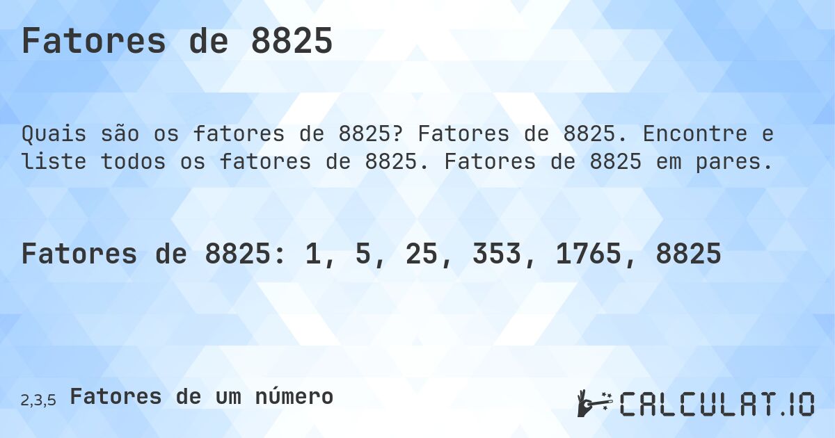 Fatores de 8825. Fatores de 8825. Encontre e liste todos os fatores de 8825. Fatores de 8825 em pares.