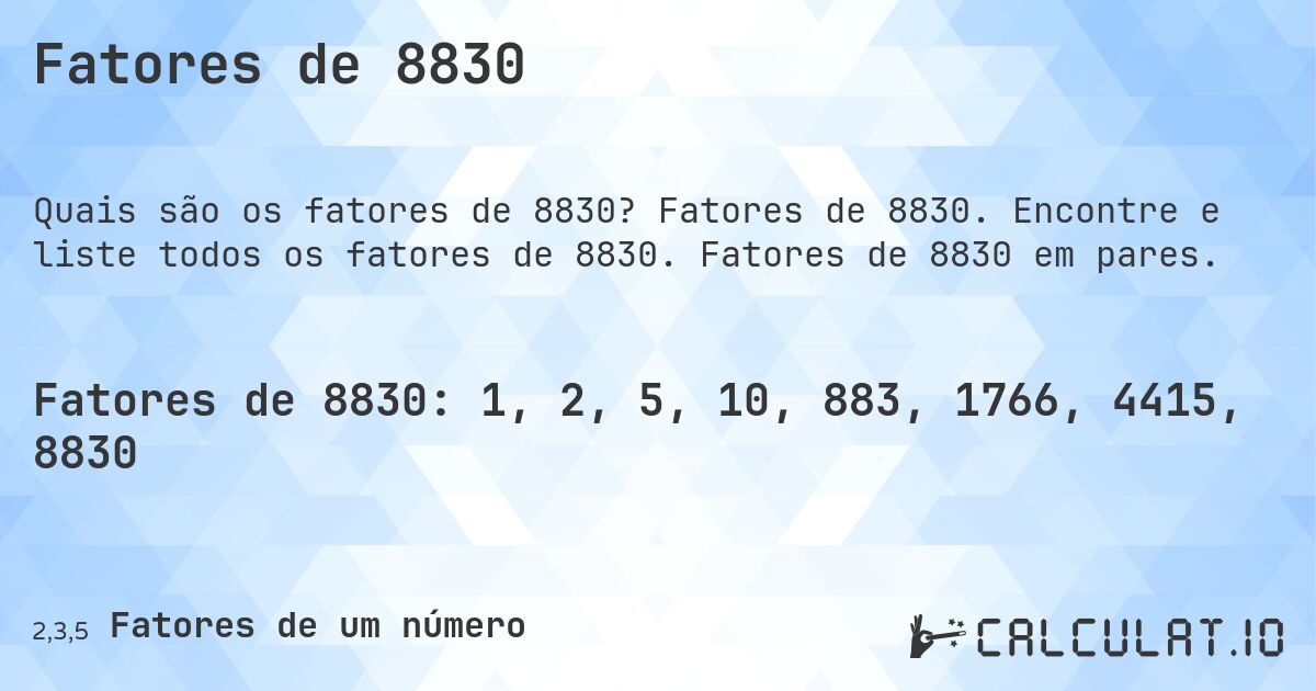 Fatores de 8830. Fatores de 8830. Encontre e liste todos os fatores de 8830. Fatores de 8830 em pares.