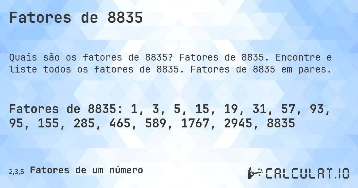 Fatores de 8835. Fatores de 8835. Encontre e liste todos os fatores de 8835. Fatores de 8835 em pares.