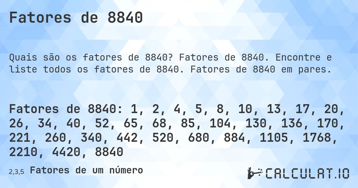 Fatores de 8840. Fatores de 8840. Encontre e liste todos os fatores de 8840. Fatores de 8840 em pares.
