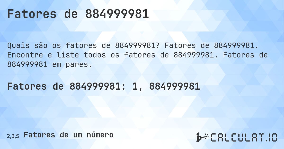 Fatores de 884999981. Fatores de 884999981. Encontre e liste todos os fatores de 884999981. Fatores de 884999981 em pares.