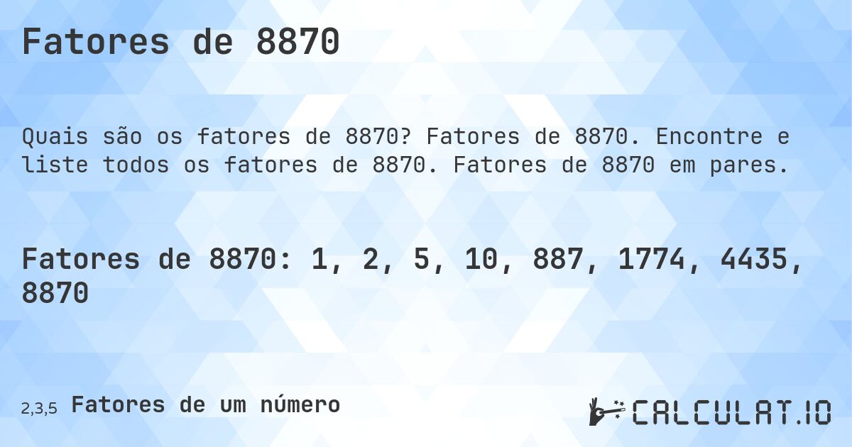 Fatores de 8870. Fatores de 8870. Encontre e liste todos os fatores de 8870. Fatores de 8870 em pares.