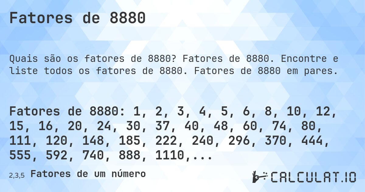 Fatores de 8880. Fatores de 8880. Encontre e liste todos os fatores de 8880. Fatores de 8880 em pares.