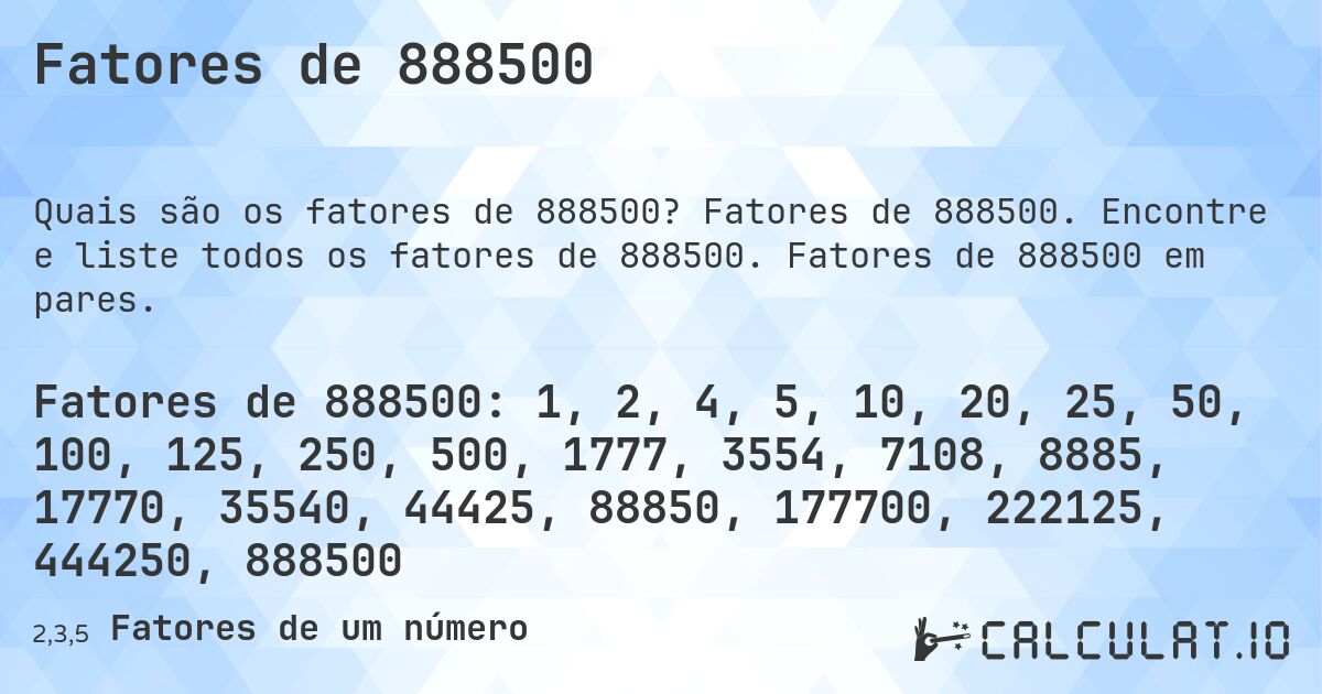 Fatores de 888500. Fatores de 888500. Encontre e liste todos os fatores de 888500. Fatores de 888500 em pares.