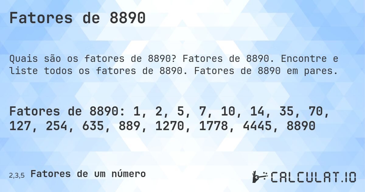 Fatores de 8890. Fatores de 8890. Encontre e liste todos os fatores de 8890. Fatores de 8890 em pares.