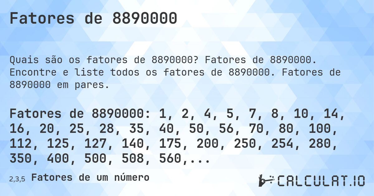 Fatores de 8890000. Fatores de 8890000. Encontre e liste todos os fatores de 8890000. Fatores de 8890000 em pares.