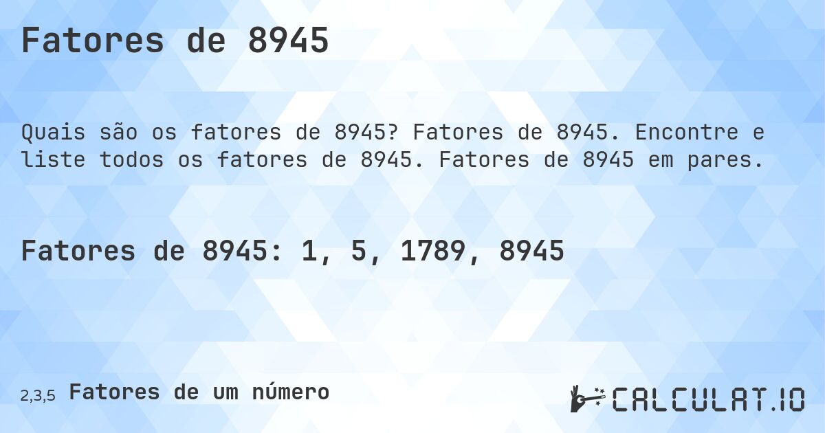 Fatores de 8945. Fatores de 8945. Encontre e liste todos os fatores de 8945. Fatores de 8945 em pares.