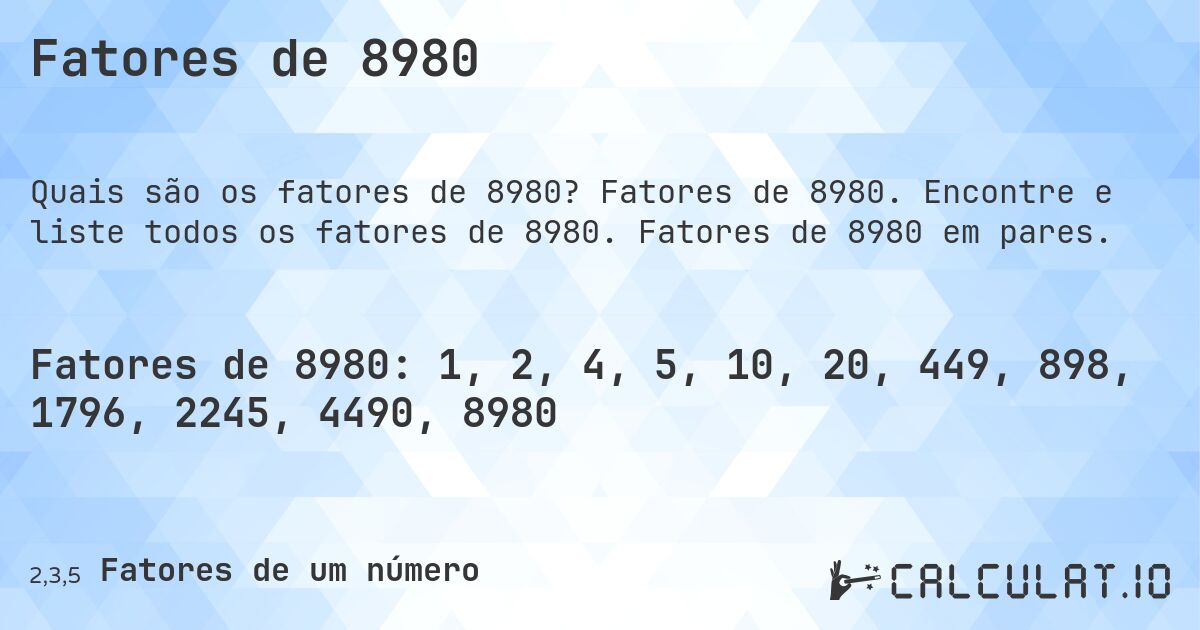 Fatores de 8980. Fatores de 8980. Encontre e liste todos os fatores de 8980. Fatores de 8980 em pares.