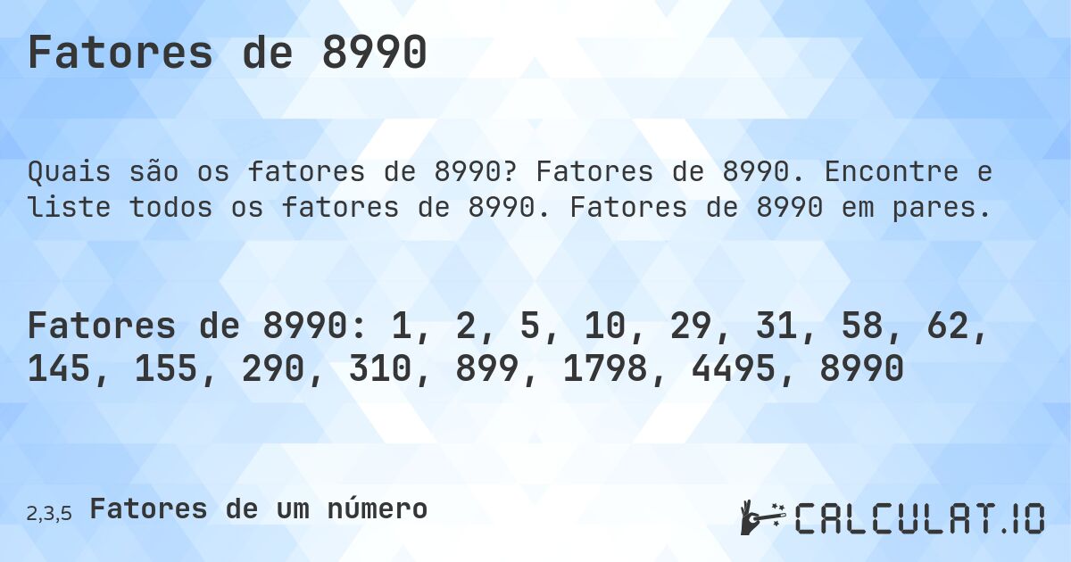 Fatores de 8990. Fatores de 8990. Encontre e liste todos os fatores de 8990. Fatores de 8990 em pares.