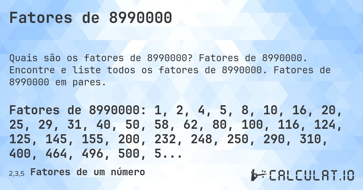 Fatores de 8990000. Fatores de 8990000. Encontre e liste todos os fatores de 8990000. Fatores de 8990000 em pares.