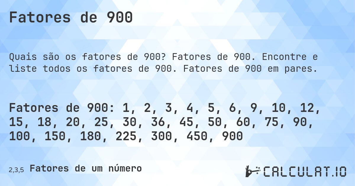 Fatores de 900. Fatores de 900. Encontre e liste todos os fatores de 900. Fatores de 900 em pares.