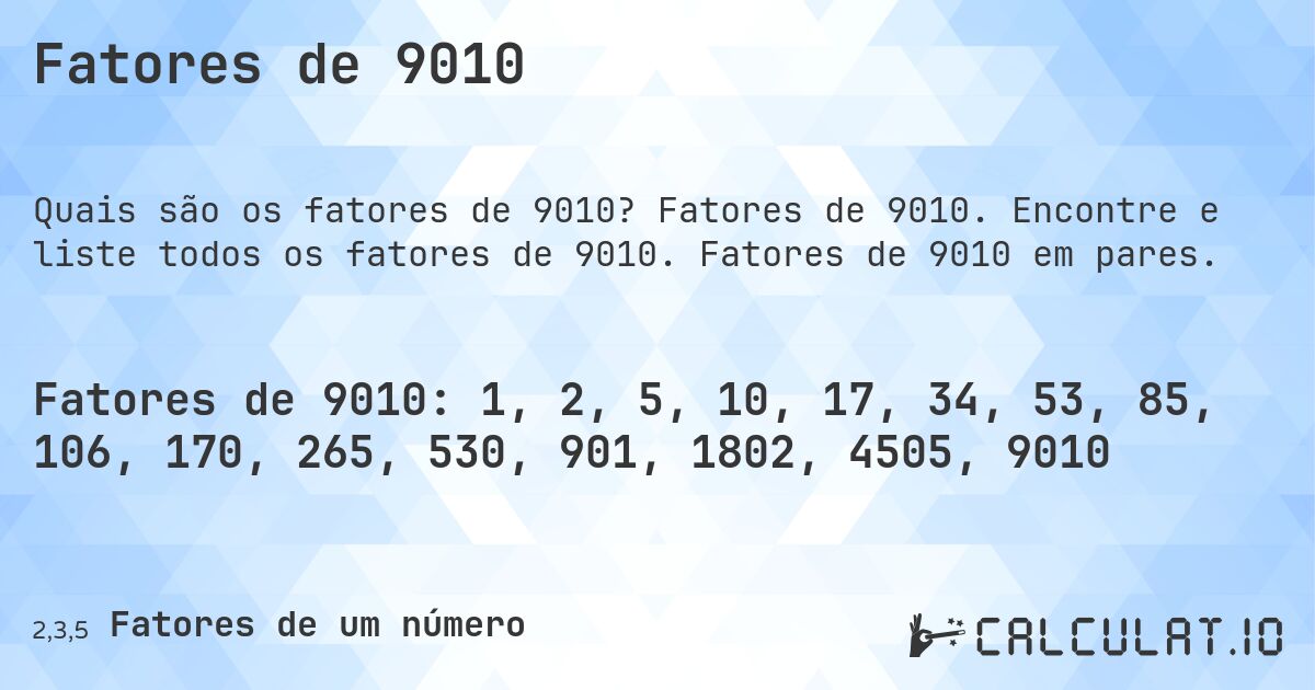 Fatores de 9010. Fatores de 9010. Encontre e liste todos os fatores de 9010. Fatores de 9010 em pares.