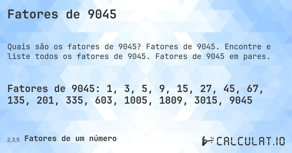 Fatores de 9045. Fatores de 9045. Encontre e liste todos os fatores de 9045. Fatores de 9045 em pares.