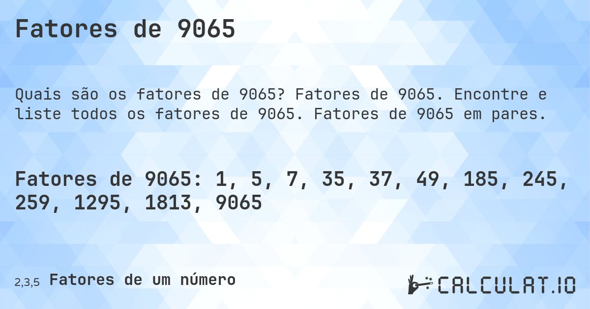 Fatores de 9065. Fatores de 9065. Encontre e liste todos os fatores de 9065. Fatores de 9065 em pares.