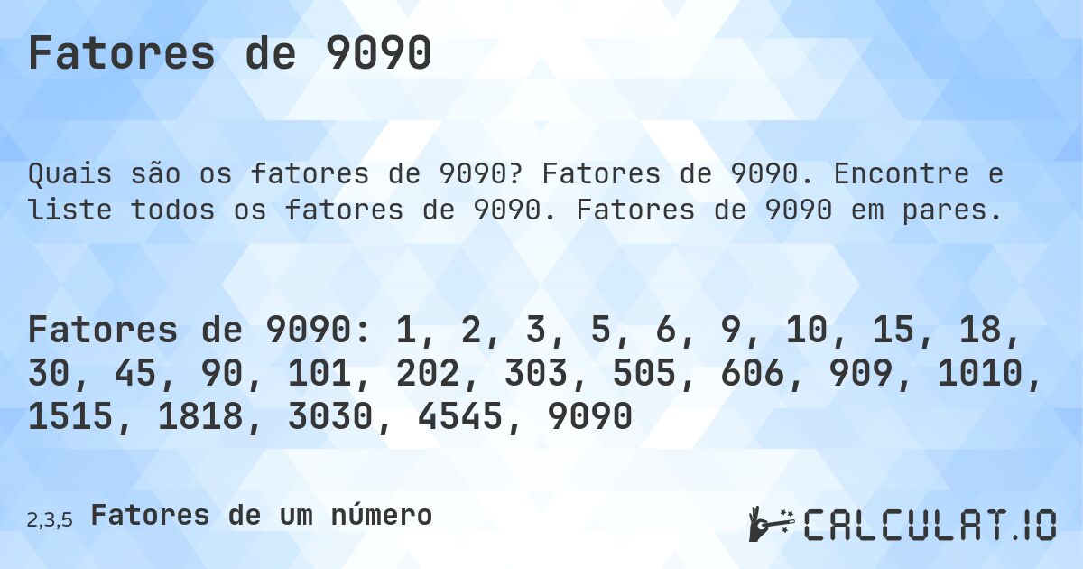 Fatores de 9090. Fatores de 9090. Encontre e liste todos os fatores de 9090. Fatores de 9090 em pares.