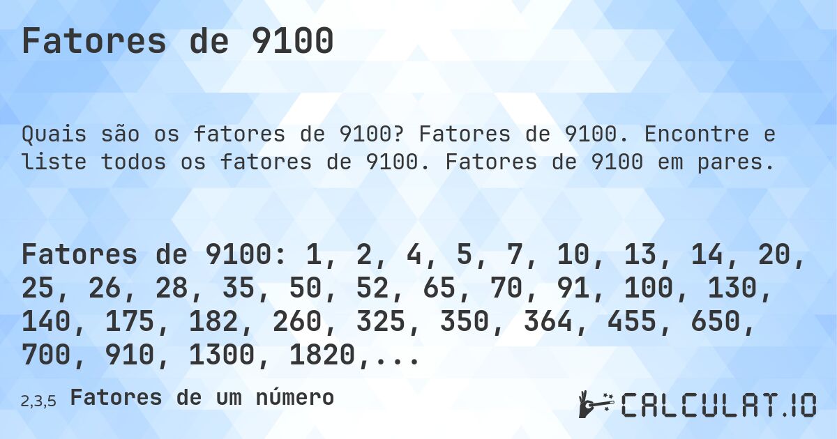 Fatores de 9100. Fatores de 9100. Encontre e liste todos os fatores de 9100. Fatores de 9100 em pares.