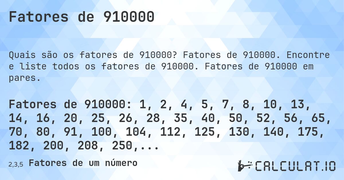 Fatores de 910000. Fatores de 910000. Encontre e liste todos os fatores de 910000. Fatores de 910000 em pares.