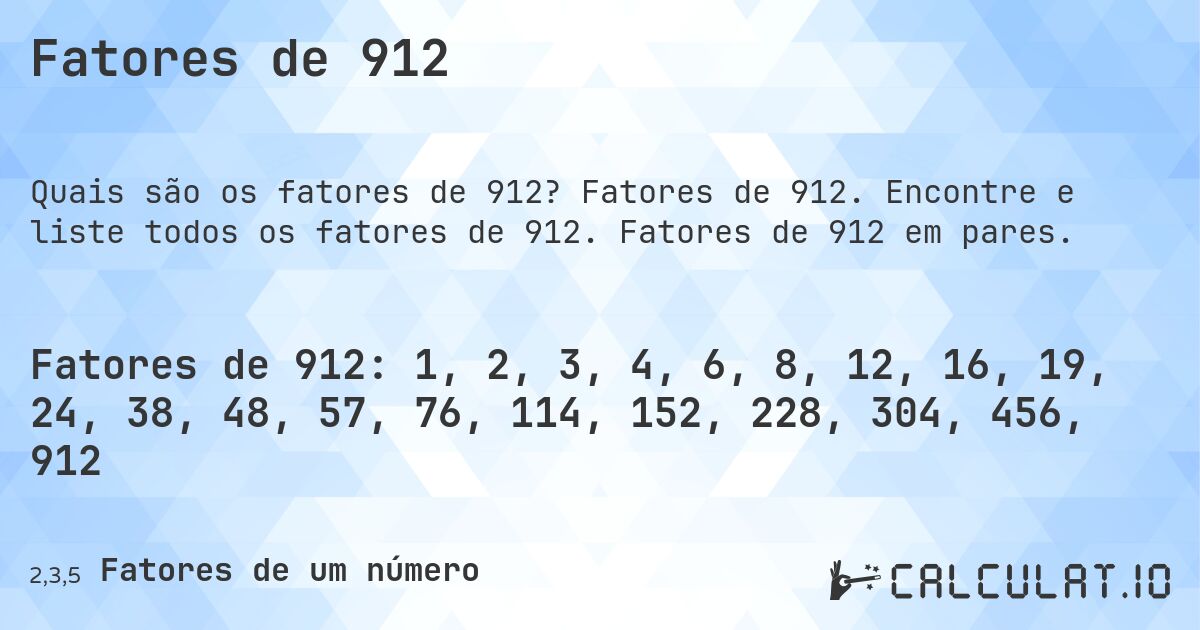 Fatores de 912. Fatores de 912. Encontre e liste todos os fatores de 912. Fatores de 912 em pares.