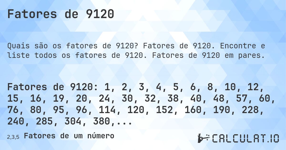 Fatores de 9120. Fatores de 9120. Encontre e liste todos os fatores de 9120. Fatores de 9120 em pares.
