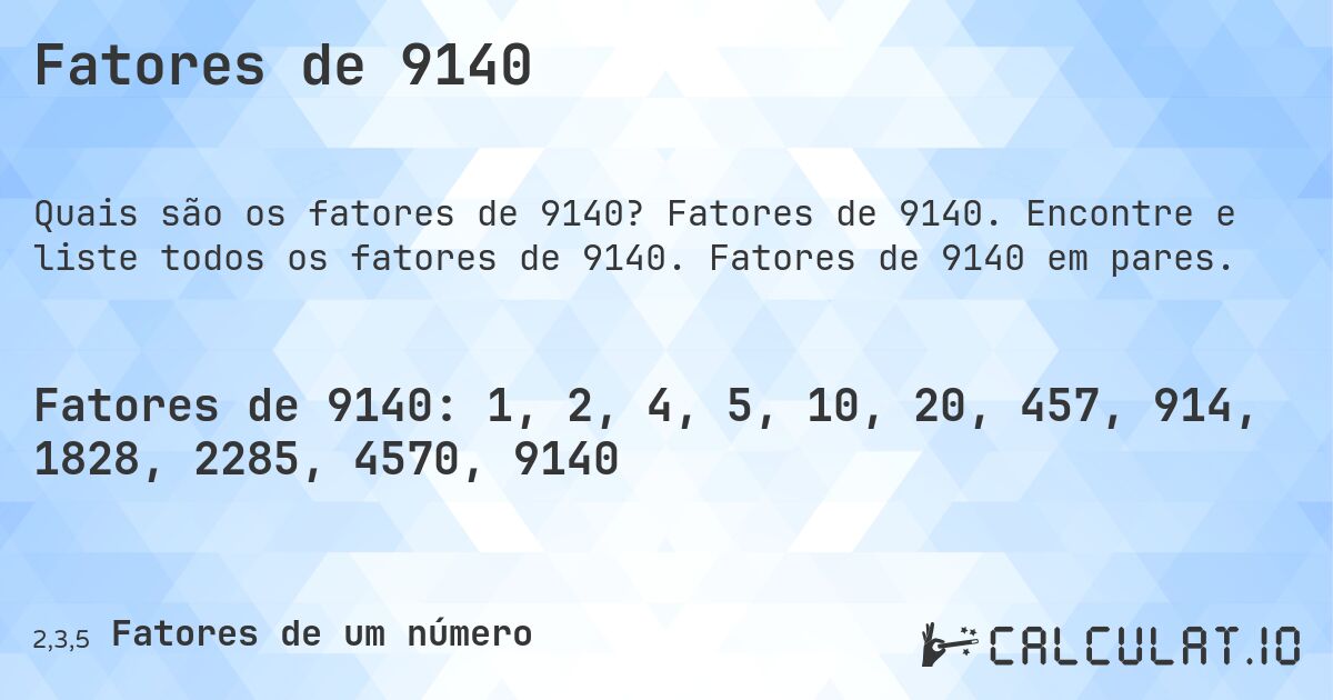 Fatores de 9140. Fatores de 9140. Encontre e liste todos os fatores de 9140. Fatores de 9140 em pares.