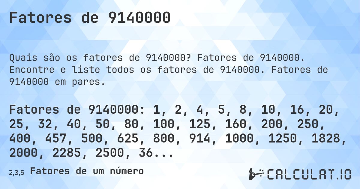Fatores de 9140000. Fatores de 9140000. Encontre e liste todos os fatores de 9140000. Fatores de 9140000 em pares.