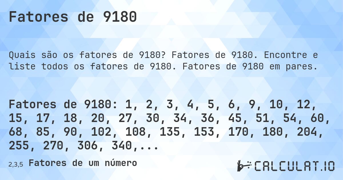 Fatores de 9180. Fatores de 9180. Encontre e liste todos os fatores de 9180. Fatores de 9180 em pares.