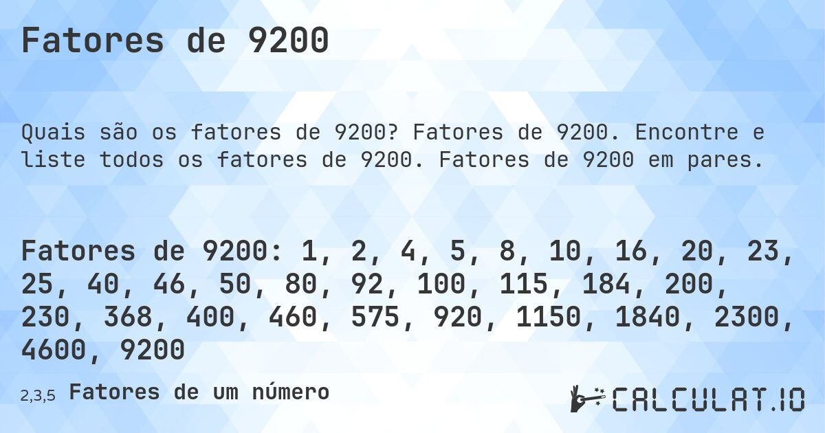 Fatores de 9200. Fatores de 9200. Encontre e liste todos os fatores de 9200. Fatores de 9200 em pares.