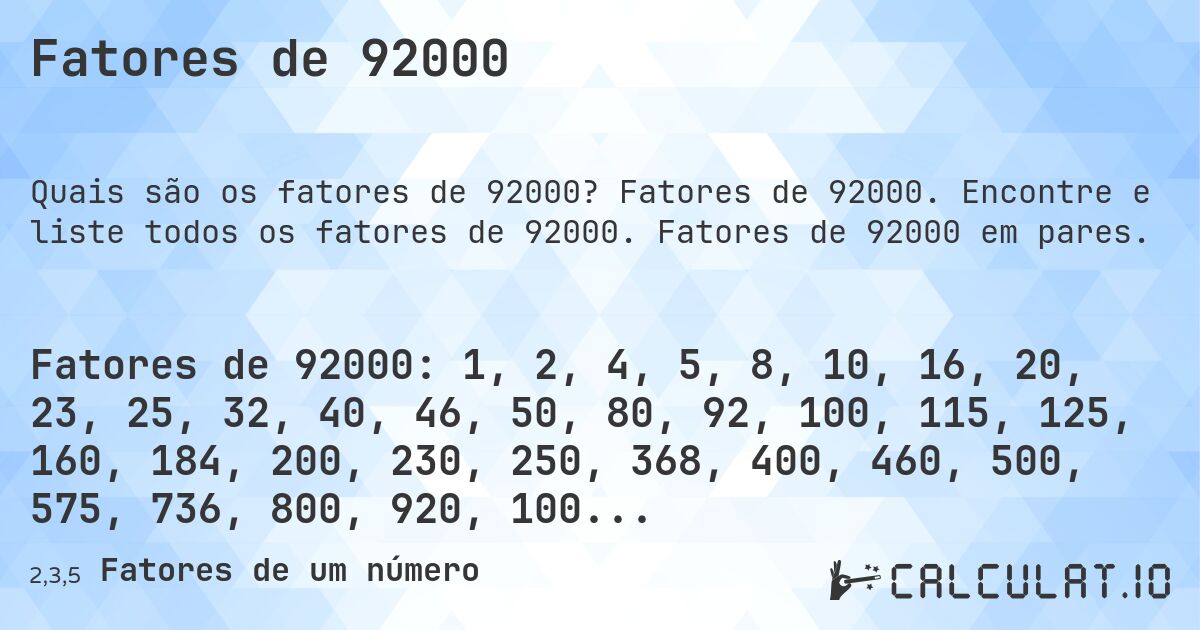 Fatores de 92000. Fatores de 92000. Encontre e liste todos os fatores de 92000. Fatores de 92000 em pares.