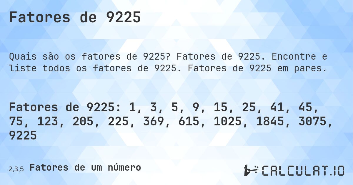 Fatores de 9225. Fatores de 9225. Encontre e liste todos os fatores de 9225. Fatores de 9225 em pares.