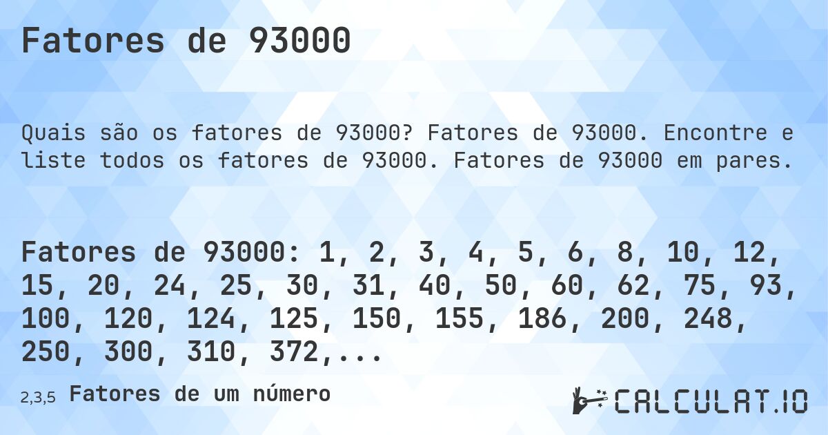 Fatores de 93000. Fatores de 93000. Encontre e liste todos os fatores de 93000. Fatores de 93000 em pares.