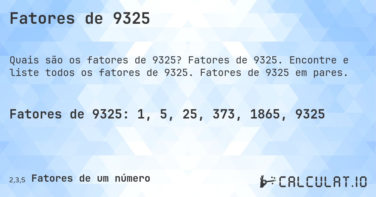 Fatores de 9325. Fatores de 9325. Encontre e liste todos os fatores de 9325. Fatores de 9325 em pares.