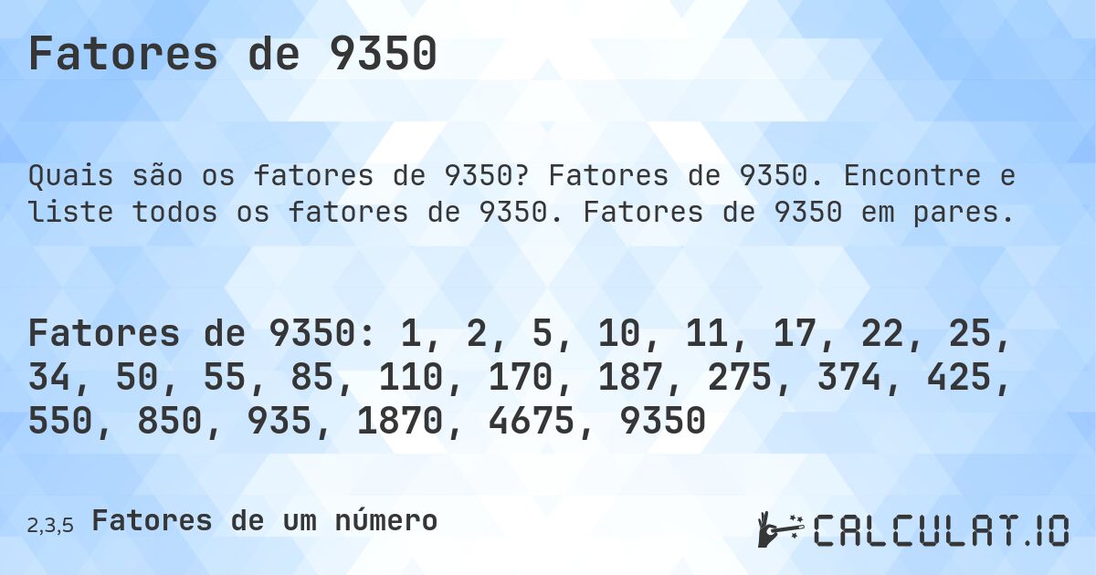 Fatores de 9350. Fatores de 9350. Encontre e liste todos os fatores de 9350. Fatores de 9350 em pares.