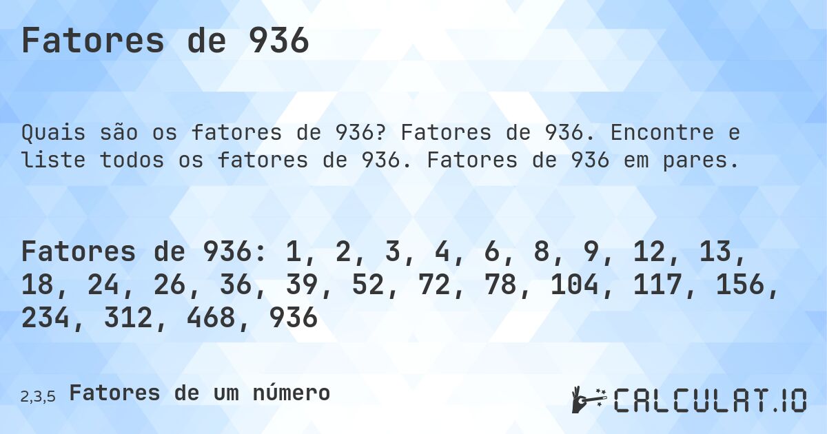 Fatores de 936. Fatores de 936. Encontre e liste todos os fatores de 936. Fatores de 936 em pares.